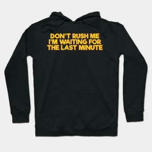 Don't Rush Me I'm Waiting For the Last Minute Hoodie